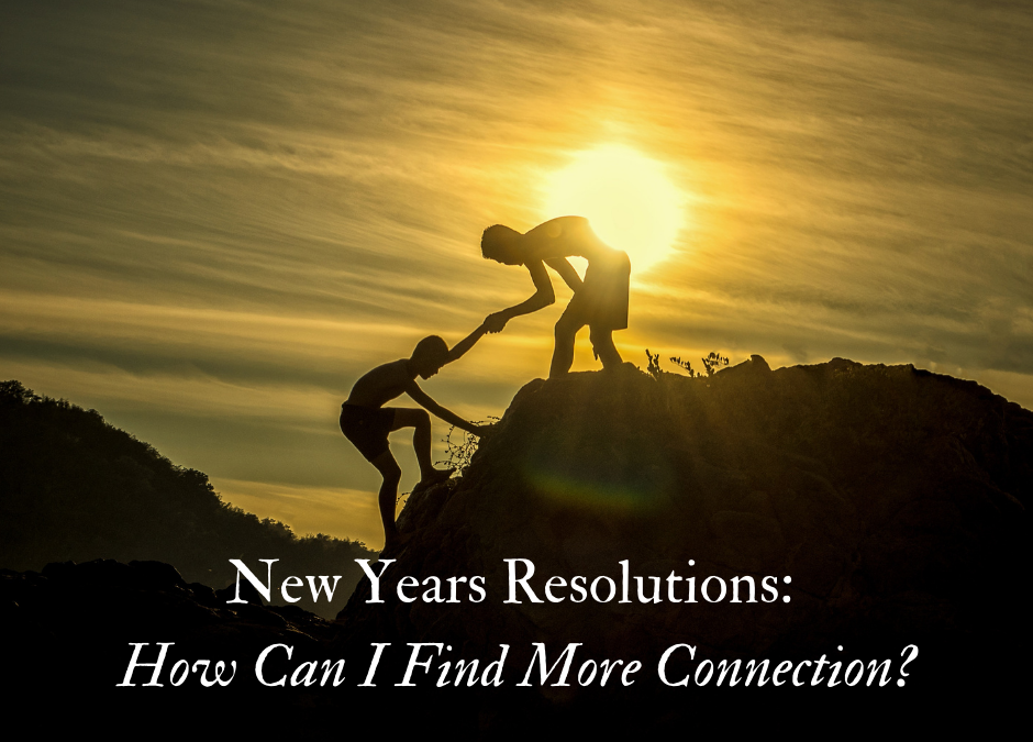 New Year’s Resolutions, Part 4: How Can I Find More Connection?